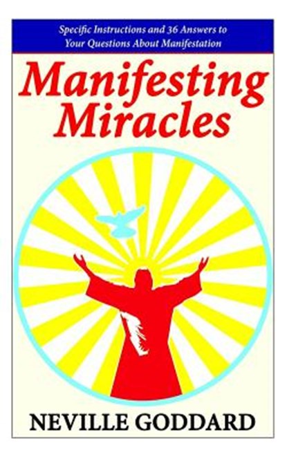 Manifesting Miracles: Specific Instructions and 36 Answers to Your Questions About Manifestation, Neville Goddard - Paperback - 9781503274594