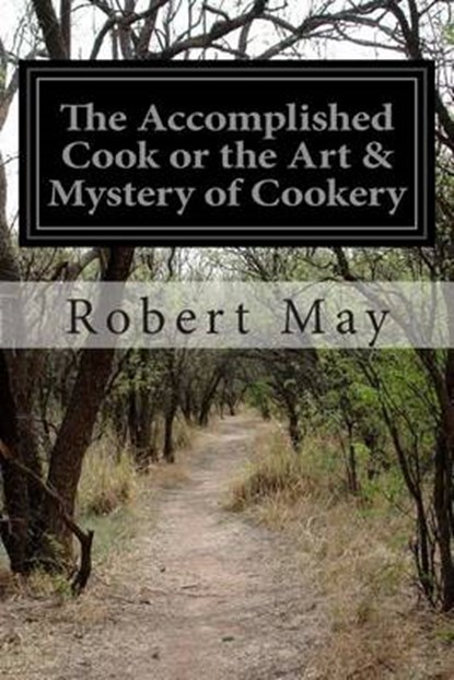 The Accomplished Cook or the Art & Mystery of Cookery, Robert May - Paperback - 9781503306417