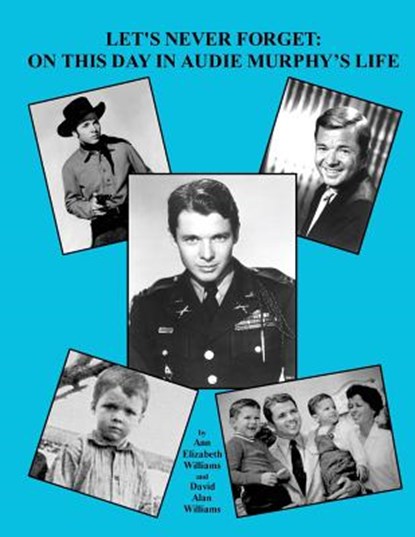 Let's Never Forget: On This Day in Audie Murphy's Life, David Alan Williams - Paperback - 9781503360778