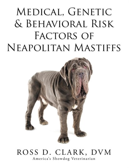 Medical, Genetic & Behavioral Risk Factors of Neapolitan Mastiffs, DVM Ross D Clark - Paperback - 9781503511590