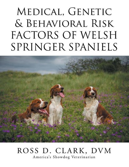 Medical, Genetic & Behavioral Risk Factors of Welsh Springer Spaniels, Ross D Clark DVM - Paperback - 9781503537842