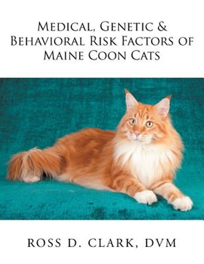 Medical, Genetic & Behavioral Risk Factors of Maine Coon Cats, DVM Ross D Clark - Paperback - 9781503560543