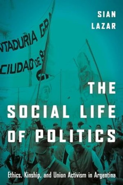 The Social Life of Politics, Sian Lazar - Ebook - 9781503602427