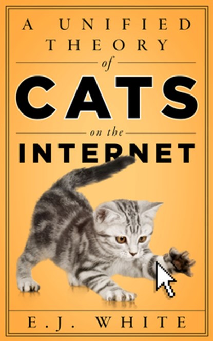 A Unified Theory of Cats on the Internet, E.J. White - Paperback - 9781503604636
