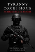 Tyranny Comes Home | Coyne, Christopher J. ; Hall, Abigail R. | 