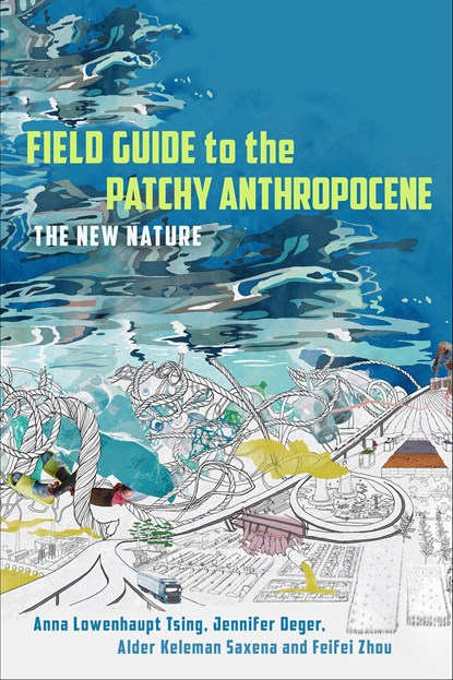 Field Guide to the Patchy Anthropocene, Anna Lowenhaupt Tsing ; Jennifer Deger ; Alder Keleman Saxena ; Feifei Zhou - Gebonden - 9781503637320