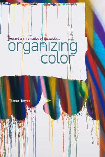 Beyes, T: Organizing Color, Timon Beyes - Paperback - 9781503638617