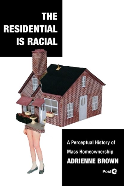 The Residential Is Racial: A Perceptual History of Mass Homeownership, Adrienne Brown - Paperback - 9781503638648