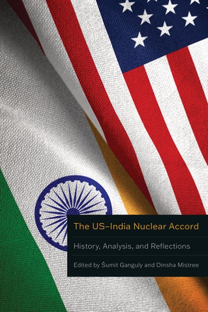 The US–India Nuclear Accord, Sumit Ganguly ; Dinsha Mistree - Gebonden - 9781503645615