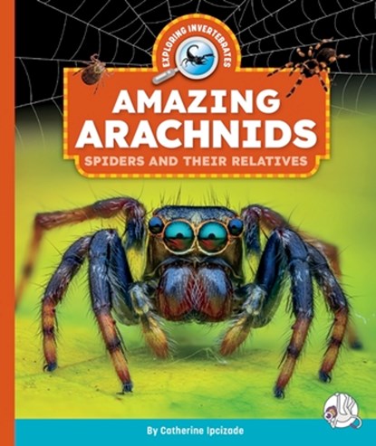 Amazing Arachnids: Spiders and Their Relatives, Catherine Ipcizade - Gebonden - 9781503894488