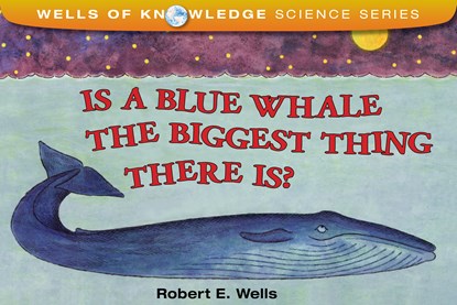 Is a Blue Whale the Biggest Thing There Is?, Robert E Wells - Ebook - 9781504000413