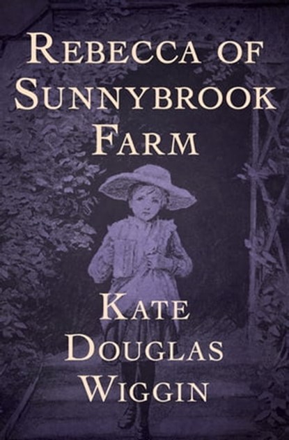 Rebecca of Sunnybrook Farm, Kate Douglas Wiggin - Ebook - 9781504001557