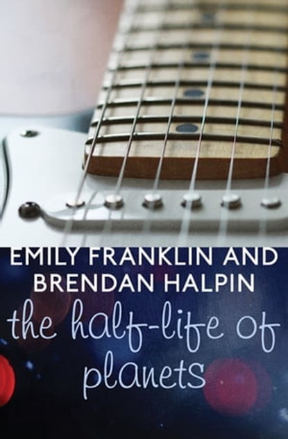 The Half-Life of Planets, Emily Franklin ; Brendan Halpin - Ebook - 9781504006507