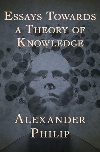 Essays Towards a Theory of Knowledge, Alexander Philip - Ebook - 9781504010740