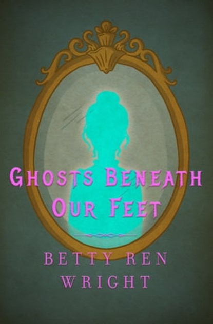 Ghosts Beneath Our Feet, Betty Ren Wright - Ebook - 9781504013376