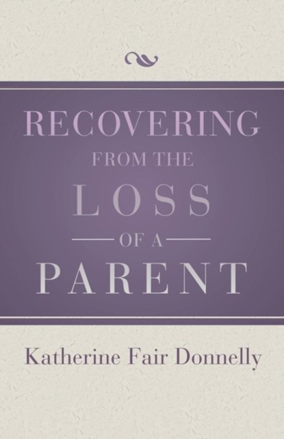 Recovering from the Loss of a Parent, Katherine Fair Donnelly - Paperback - 9781504014076