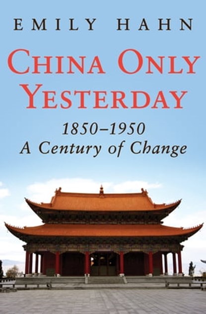 China Only Yesterday, 1850–1950, Emily Hahn - Ebook - 9781504016285