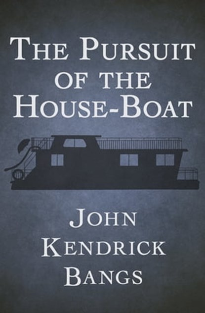 The Pursuit of the House-Boat, John Kendrick Bangs - Ebook - 9781504017183
