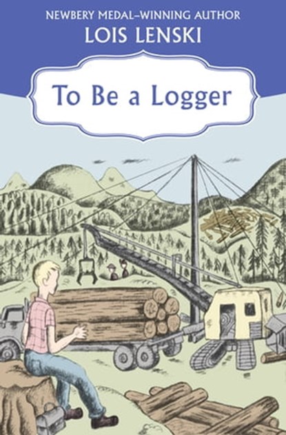 To Be a Logger, Lois Lenski - Ebook - 9781504021975