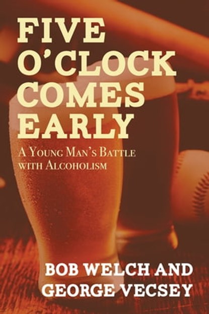 Five O'Clock Comes Early, Bob Welch ; George Vecsey - Ebook - 9781504026260