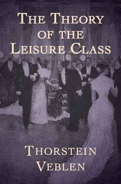 The Theory of the Leisure Class, Thorstein Veblen - Ebook - 9781504035453