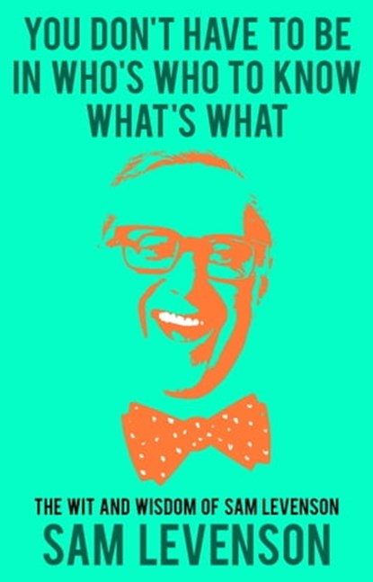 You Don't Have to Be in Who's Who to Know What's What, Sam Levenson - Ebook - 9781504038119