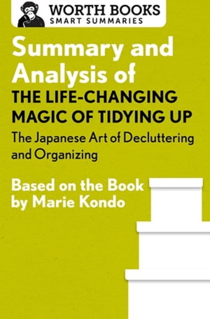 Summary and Analysis of The Life-Changing Magic of Tidying Up: The Japanese Art of Decluttering and Organizing, Worth Books - Ebook - 9781504043120