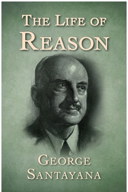 The Life of Reason, George Santayana - Ebook - 9781504044417