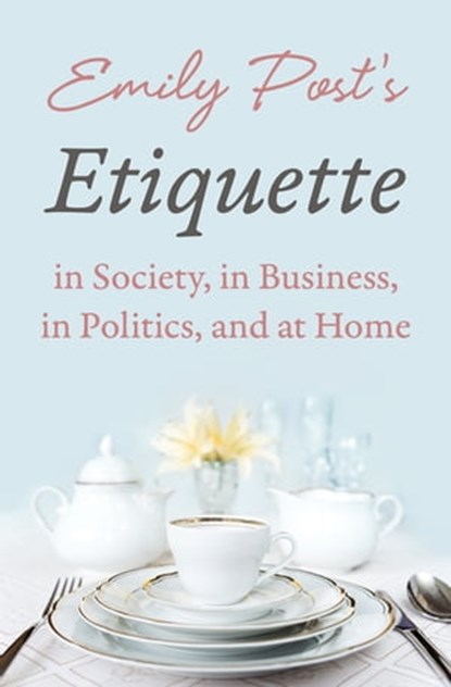 Emily Post's Etiquette in Society, in Business, in Politics, and at Home, Emily Post - Ebook - 9781504044448