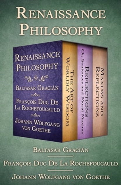 Renaissance Philosophy, Baltasar Gracián ; François Duc De La Rochefoucauld ; Johann Wolfgang von Goethe - Ebook - 9781504044516