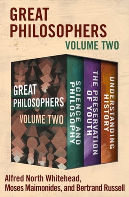 Great Philosophers Volume Two, Alfred North Whitehead ; Moses Maimonides ; Bertrand Russell - Ebook - 9781504054904