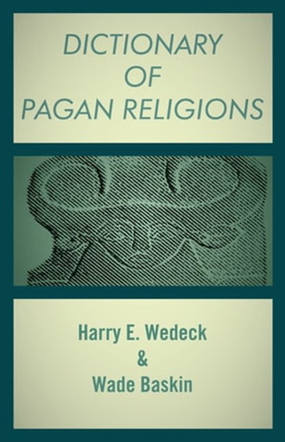 Dictionary of Pagan Religions, Harry E. Wedeck ; Wade Baskin - Ebook - 9781504060189