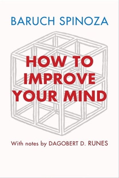 How to Improve Your Mind, Baruch Spinoza ; Dagobert D. Runes - Ebook - 9781504064415
