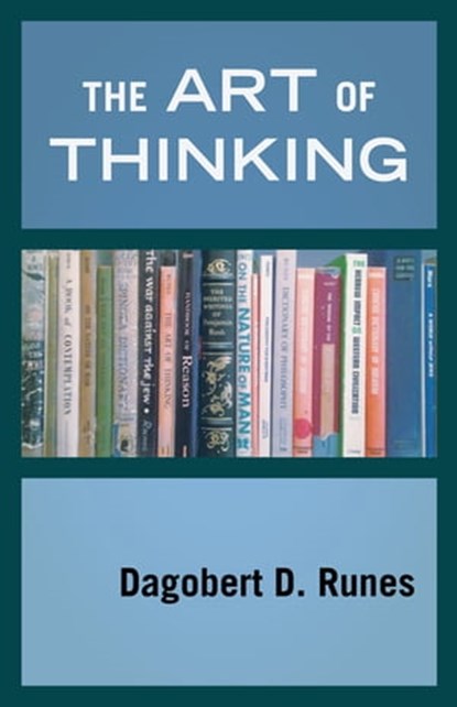 The Art of Thinking, Dagobert D. Runes - Ebook - 9781504064453