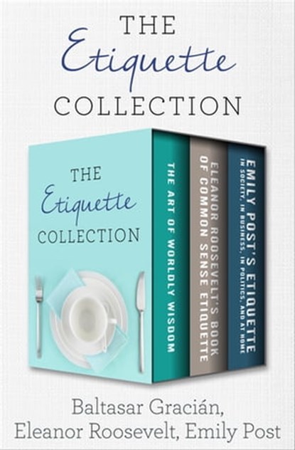 The Etiquette Collection, Baltasar Gracián ; Eleanor Roosevelt ; Emily Post - Ebook - 9781504064606