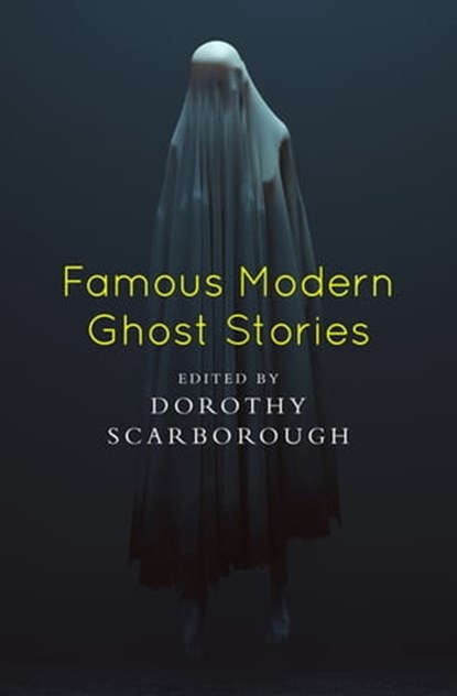 Famous Modern Ghost Stories, Algernon Blackwood ; Mary E. Wilkins Freeman ; Robert W. Chambers ; Leonid Andreyev ; W. F. Harvey ; Anatole France ; Fitz-James O'Brien ; Ambrose Bierce ; Olivia Howard Dunbar ; Wilbur Daniel Steele ; Myla Jo Closser ; Edgar Allan Poe ; Richard Le Gallie - Ebook - 9781504064873