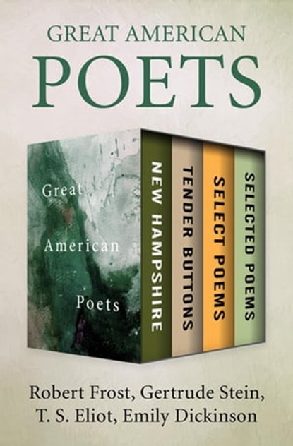 Great American Poets, Robert Frost ; Gertrude Stein ; T. S. Eliot ; Emily Dickinson - Ebook - 9781504065023