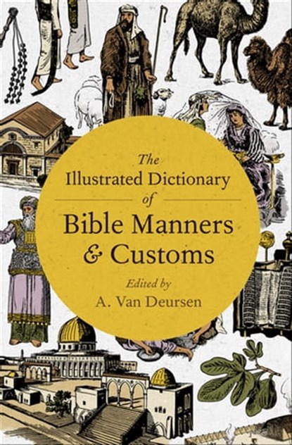 The Illustrated Dictionary of Bible Manners & Customs, A. Van Deursen - Ebook - 9781504066822