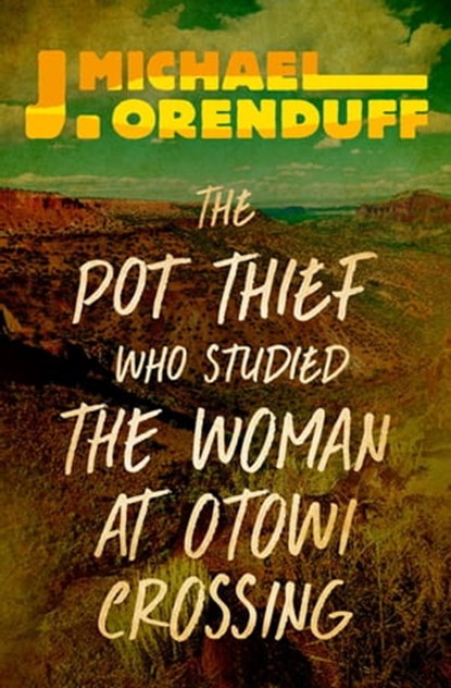 The Pot Thief Who Studied the Woman at Otowi Crossing, J. Michael Orenduff - Ebook - 9781504067164