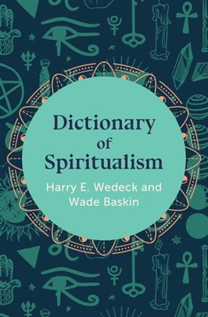 Dictionary of Spiritualism, Harry E. Wedeck ; Wade Baskin - Ebook - 9781504067201