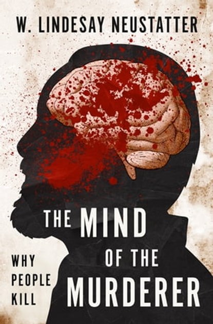 The Mind of the Murderer, W. Lindesay Neustatter - Ebook - 9781504067270