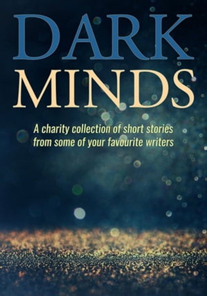 Dark Minds, B. A. Morton ; Emma Pullar ; Louise Jensen ; Tara Lyons ; Richard T. Burke ; Betsy Reavley ; Tony R. Cox ; S.E. Lynes ; Ross Greenwood ; JT Lawrence ; Ron Nicholson ; Lisa Hall ; KA Richardson ; A.J. Sendall ; Pete Adams ; A.S. King ; L J Ross ; Paul D. B - Ebook - 9781504072557