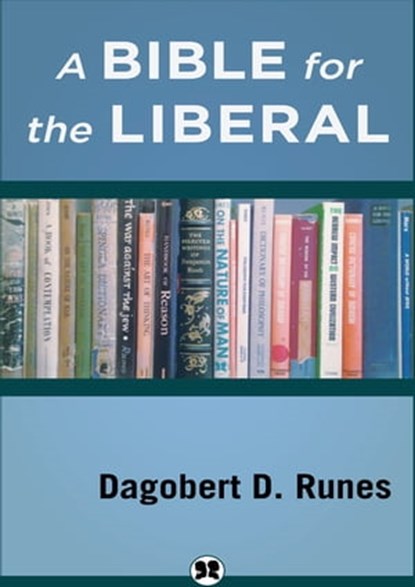 A Bible for the Liberal, Dagobert D. Runes - Ebook - 9781504074735