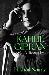 Kahlil Gibran: A Biography - Mikhail Naimy ; Martin L. Wolf - 9781504077323