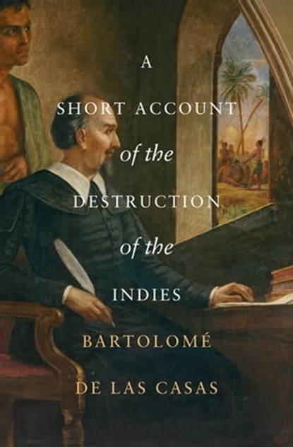 A Short Account of the Destruction of the Indies, Bartolomé de las Casas - Ebook - 9781504078580
