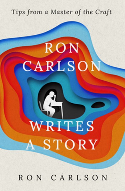 Ron Carlson Writes a Story: Tips from a Master of the Craft, CARLSON,  Ron - Paperback - 9781504079624
