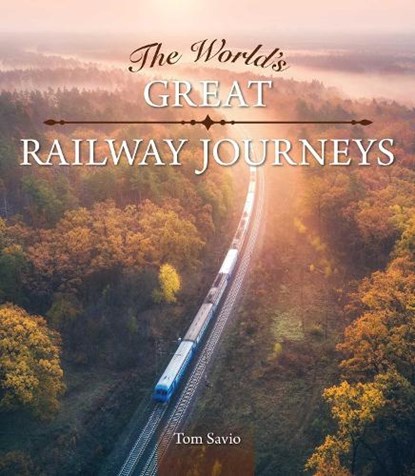 The World's Great Railway Journeys, Tom Savio - Gebonden - 9781504801638