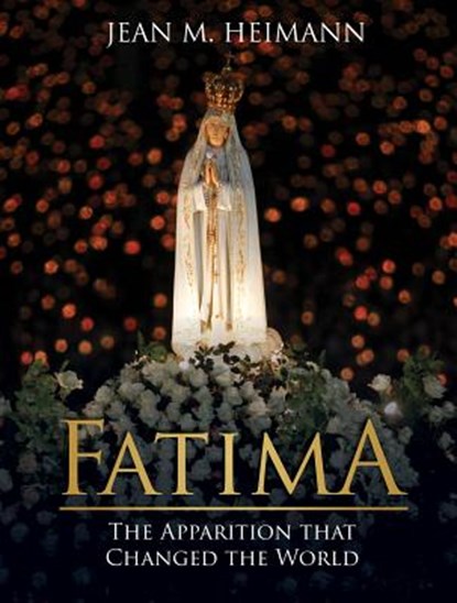 Fatima: The Apparition That Changed the World, Jean Heimann - Gebonden - 9781505109535