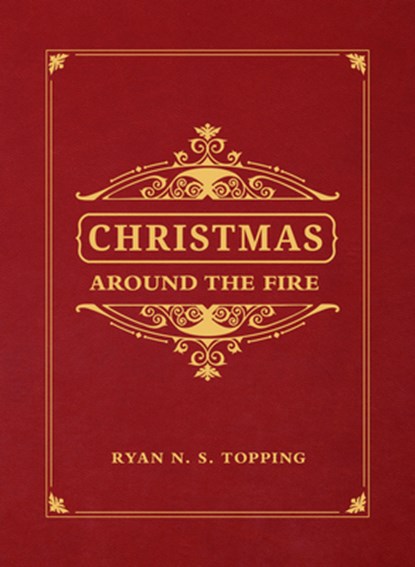 Christmas Around the Fire: Stories, Essays, & Poems for the Season of Christ's Birth, Ryan N. S. Topping - Gebonden - 9781505111156