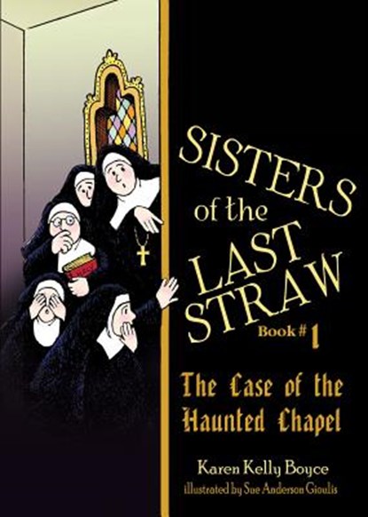 Sisters of the Last Straw Vol 1: The Case of the Haunted Chapel Volume 1, Karen Kelly Boyce - Paperback - 9781505111842
